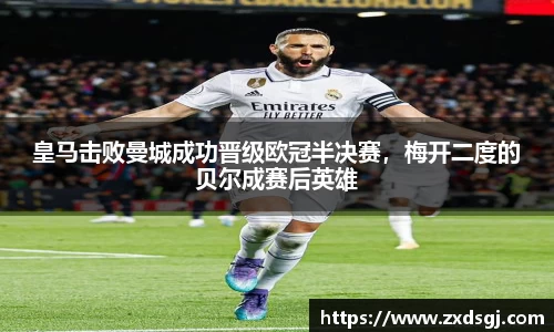 皇马击败曼城成功晋级欧冠半决赛，梅开二度的贝尔成赛后英雄